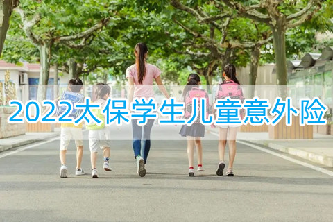 2022太保学生儿童意外险(互联网)保什么?靠谱吗?