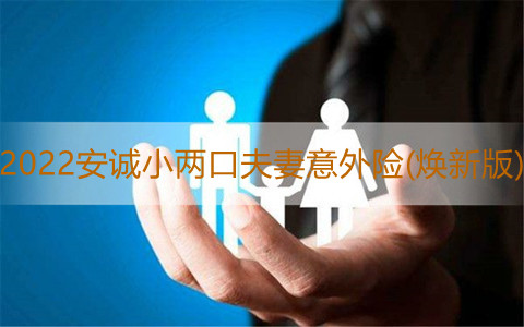 2022安诚小两口夫妻意外险(焕新版)好不好?性价比如何?