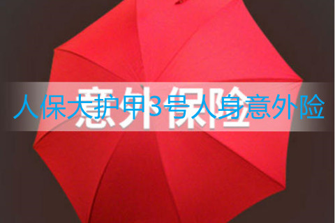 人保大护甲3号人身意外险有什么亮点?性价比如何?