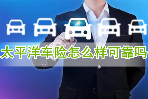 太平洋车险怎么样可靠吗?太平洋车险怎么买划算2022多少钱一年?