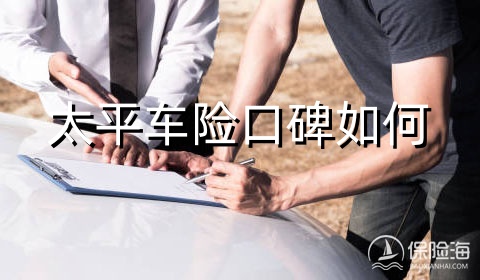 太平车险口碑如何?太平车险报价明细?