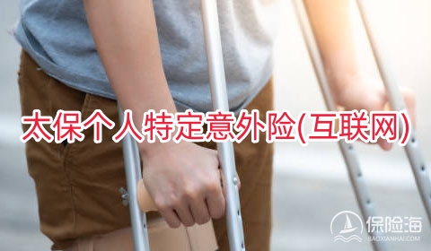 太保个人特定意外险(互联网)条款是什么?是真的吗?