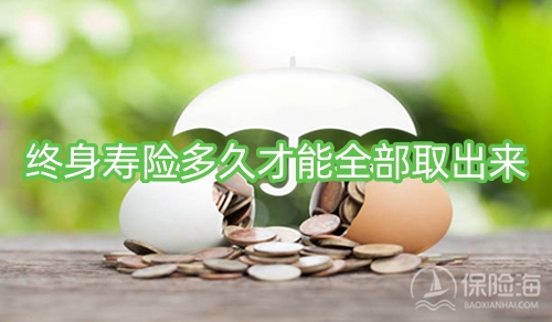 终身寿险多久才能全部取出来?值得买吗?